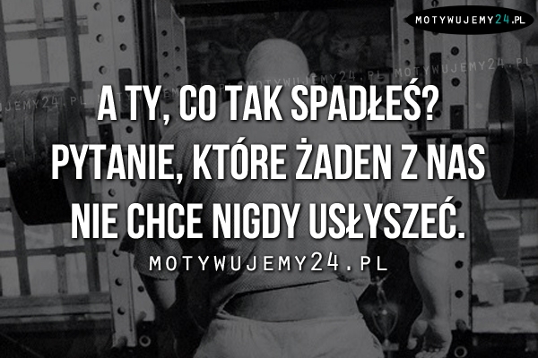 A ty, co tak spadłeś? Pytanie, które..