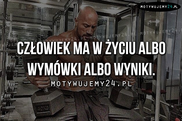 Człowiek ma w życiu albo wymówki albo..