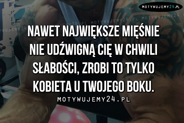 Nawet największe mięśnie nie udźwigną..