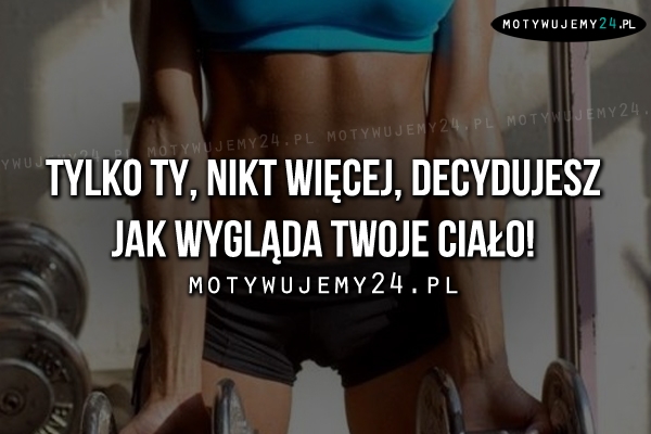 Tylko Ty, nikt więcej, decydujesz..