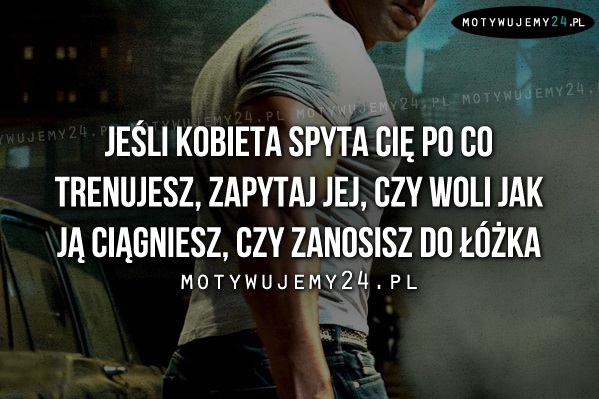 Jeśli kobieta spyta cię po co co trenujesz..