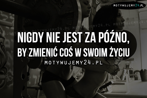 Nigdy nie jest za późno, by..