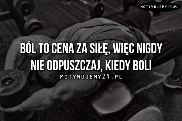 Ból to cena za siłę, więc..