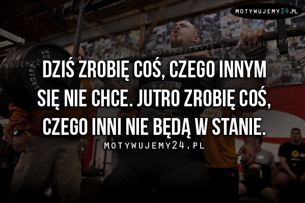 Dziś zrobię coś, czego innym się nie chce.