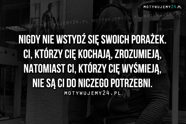 Nigdy nie wstydź się swoich porażek.