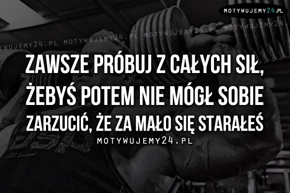 Zawsze próbuj z całych sił.