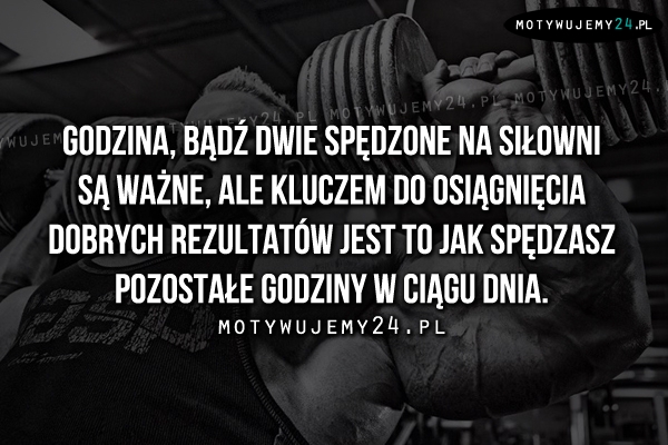 Godzina, bądź dwie spędzone na siłowni..