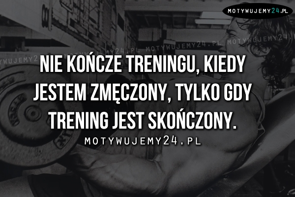 Nie kończe treningu, kiedy..