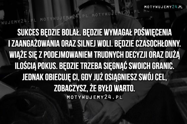 Sukces będzie bolał. Będzie wymagał..