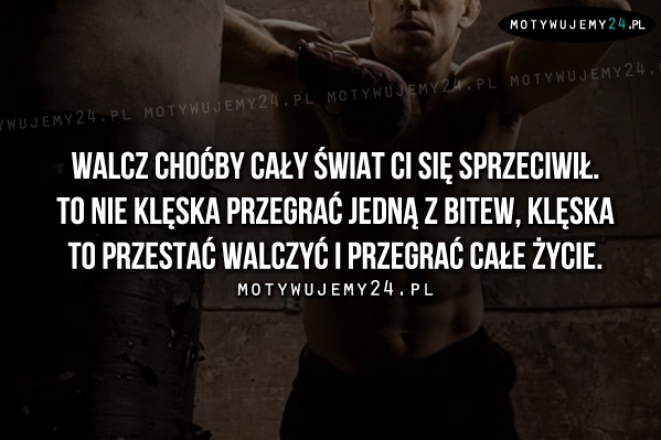 Walcz choćby cały świat Ci się sprzeciwił.