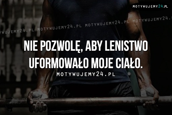 Nie pozwolę, aby lenistwo..