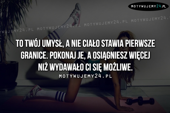 To Twój umysł, a nie ciało stawia pierwsze.. To Twój umysł, a nie ciało stawia pierwsze..
