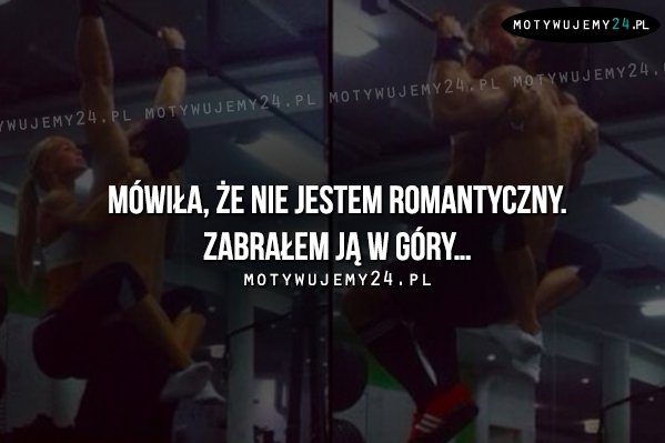 Mówiła, że nie jestem romantyczny.