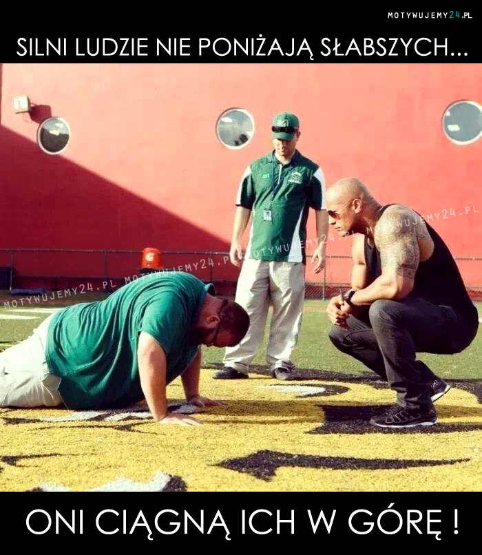 Silni ludzie nie poniżają słabszych...