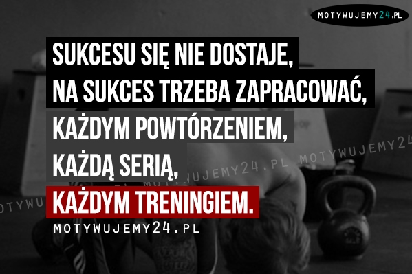 Sukcesu się nie dostaje...