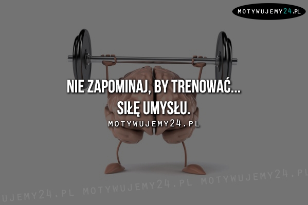 Nie zapominaj, by trenować...