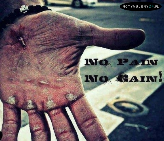 No pain -  no gain