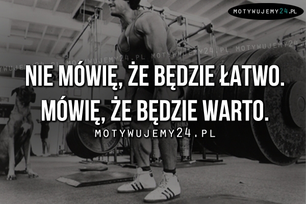 Nie mówię, że będzie łatwo...