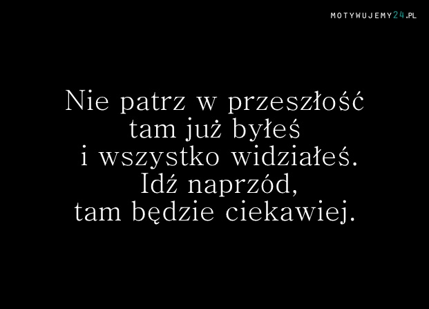 Nie patrz w przeszłość...