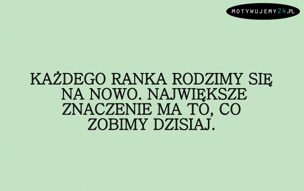 Każdego ranka...