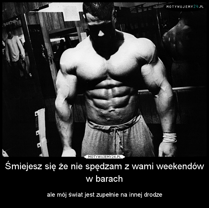 Śmiejesz się że nie spędzam z wami weekendów w barach