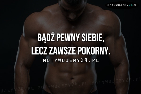 Bądź pewny siebie lecz...