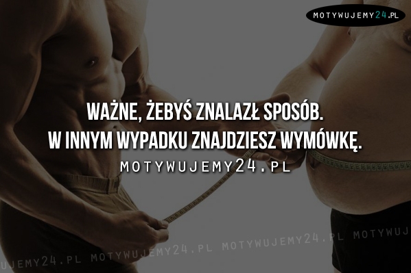 Ważne, żebyś znalazł sposób...