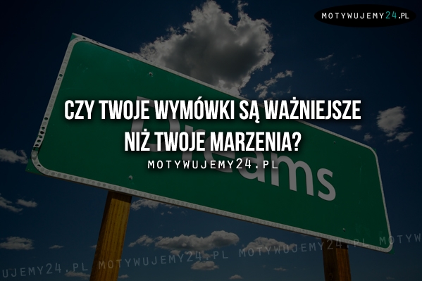 Czy Twoje wymówki są ważniejsze...