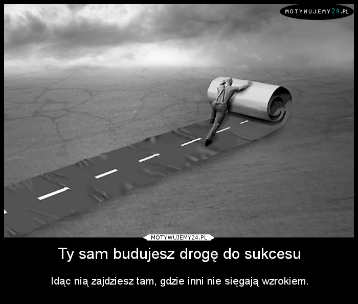 Ty sam budujesz drogę do sukcesu