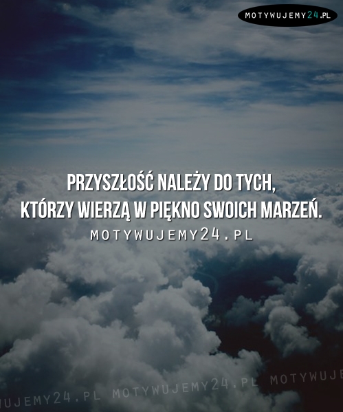 Przyszłość należy do tych, którzy...