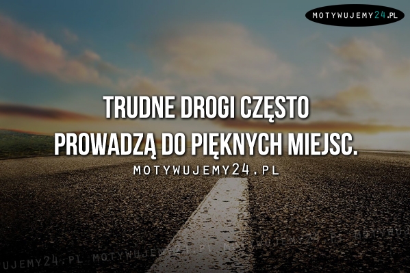 Trudne drogi często prowadzą do...