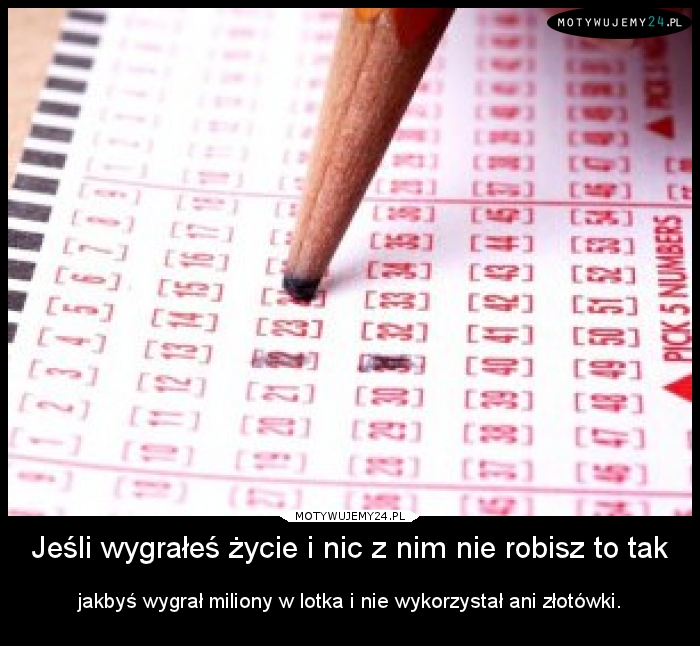 Jeśli wygrałeś życie i nic z nim nie robisz to tak