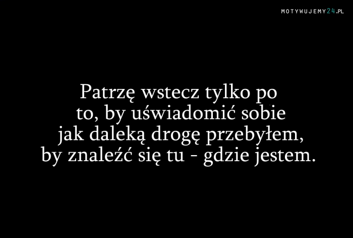 Patrzę wstecz tylko po to...