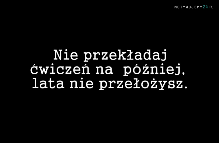 Nie przekładaj...