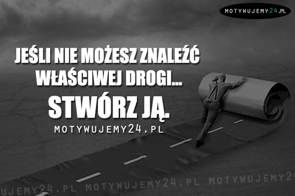 Jeśli nie możesz znaleźć właściwej drogi...