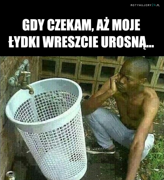 Gdy czekam, aż moje łydki...