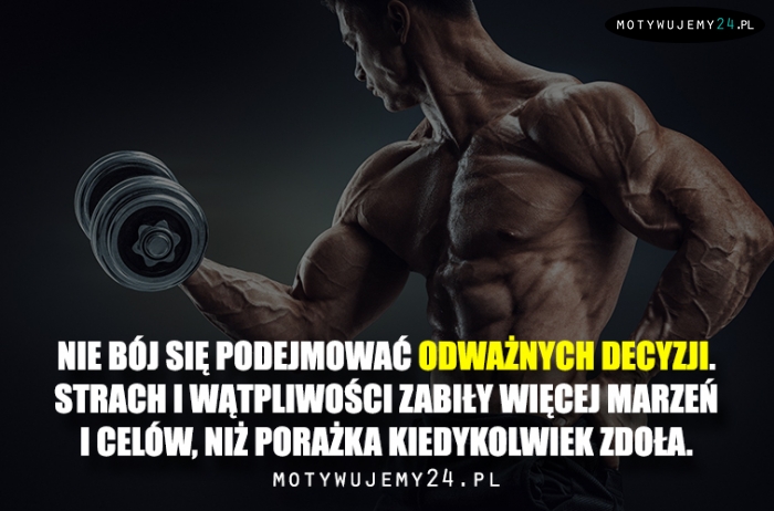 Nie bój się podejmować odważnych decyzji...