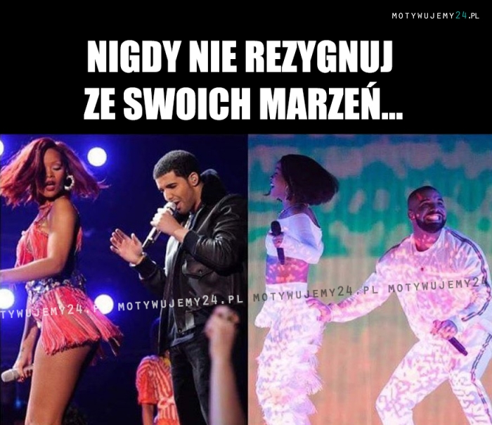 Nigdy nie rezygnuj z marzeń...