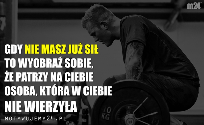 Gdy nie masz już sił, to wyobraź sobie, że...