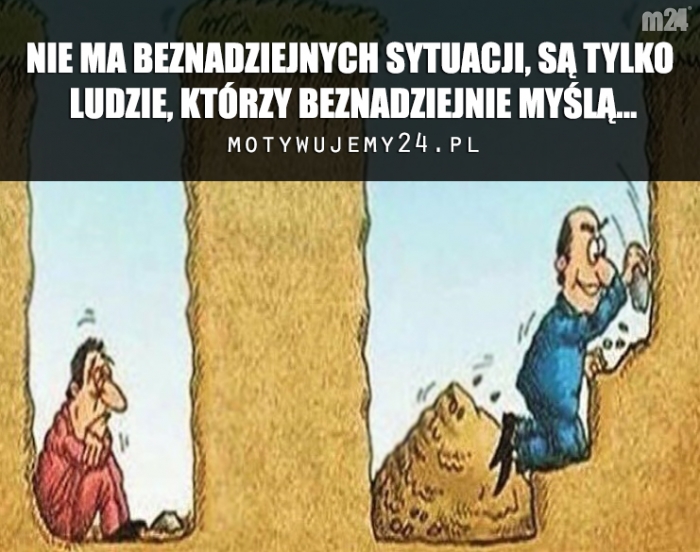 Nie ma beznadziejnych sytuacji...