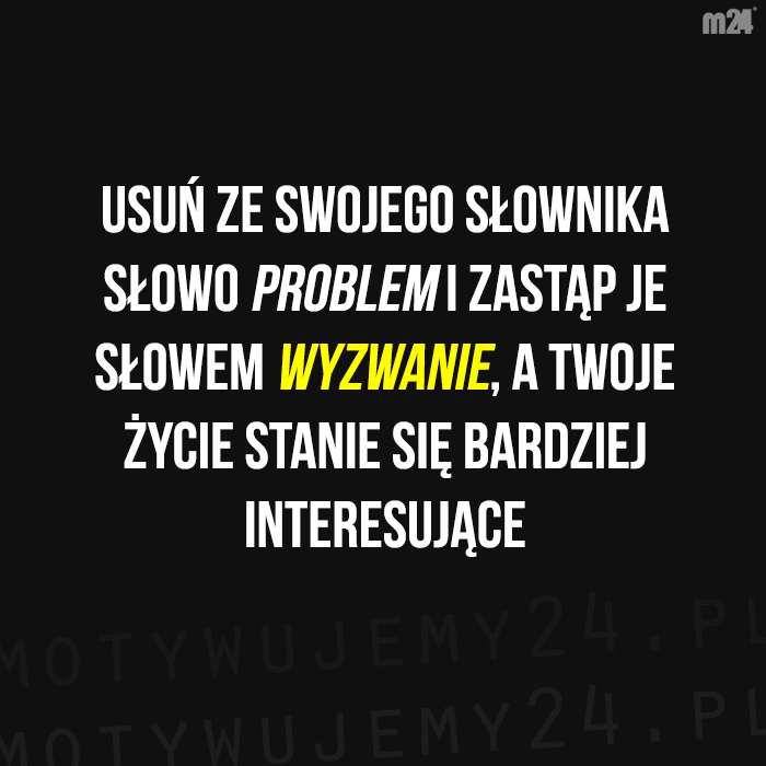 Nie ma problemów - są wyzwania...