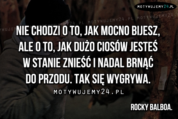 Nie chodzi o to, jak mocno bijesz, ale..