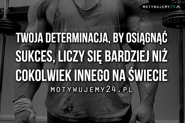 Twoja determinacja, by osiągnąć sukces..