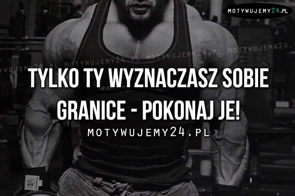 Tylko Ty wyznaczasz sobie granice..