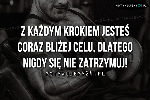 Z każdym krokiem jesteś coraz bliżej celu..