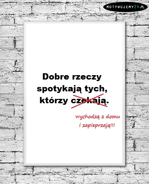 Rusz dupę i zacznij działać!