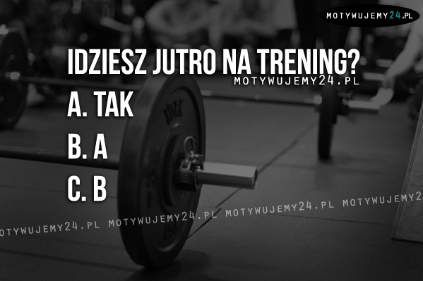 Idziesz jutro na trening?