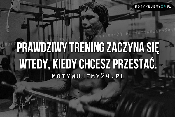 Prawdziwy trening zaczyna się wtedy, kiedy..