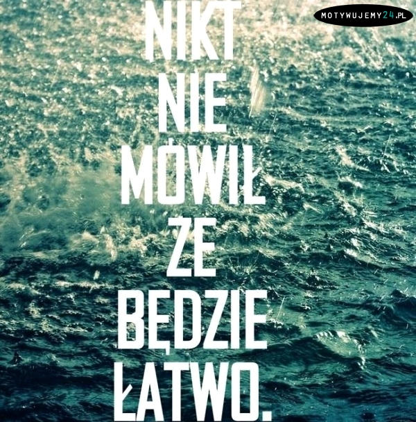 Nikt nie mówił, że będzie łatwo