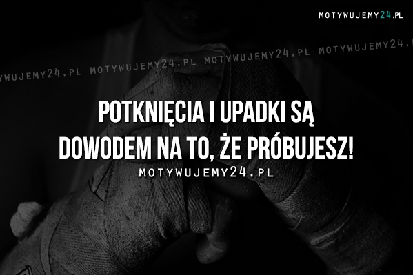 Potknięcia i upadki są dowodem na..